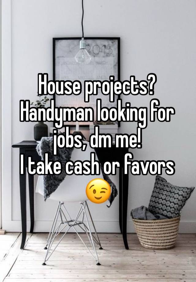 House projects? Handyman looking for jobs, dm me!
I take cash or favors 😉