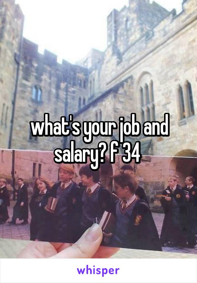 what's your job and salary? f 34 