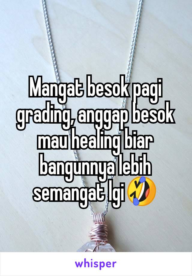 Mangat besok pagi grading, anggap besok mau healing biar bangunnya lebih semangat lgi🤣