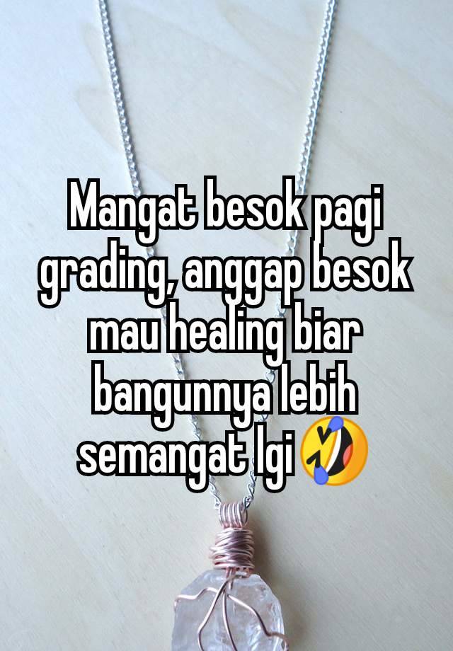 Mangat besok pagi grading, anggap besok mau healing biar bangunnya lebih semangat lgi🤣