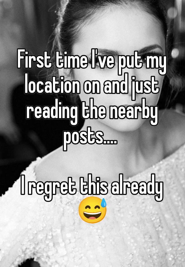 First time I've put my location on and just reading the nearby posts.... 

I regret this already 😅