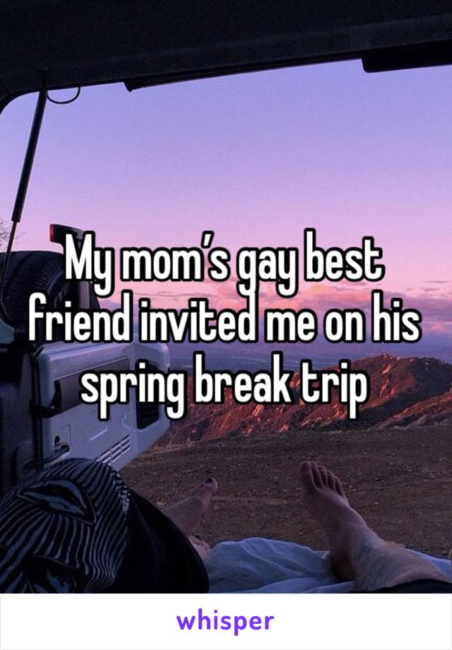 My mom’s gay best friend invited me on his spring break trip