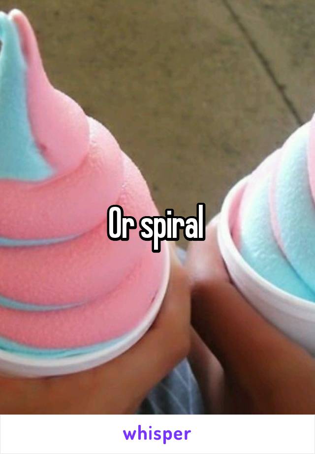 Or spiral 