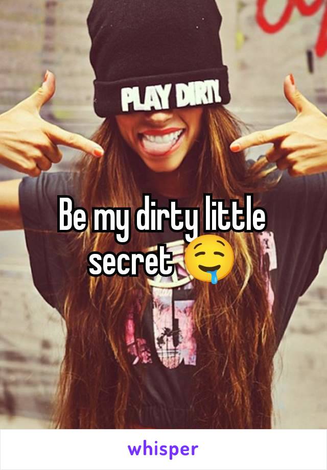 Be my dirty little secret 🤤