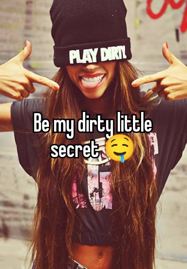 Be my dirty little secret 🤤