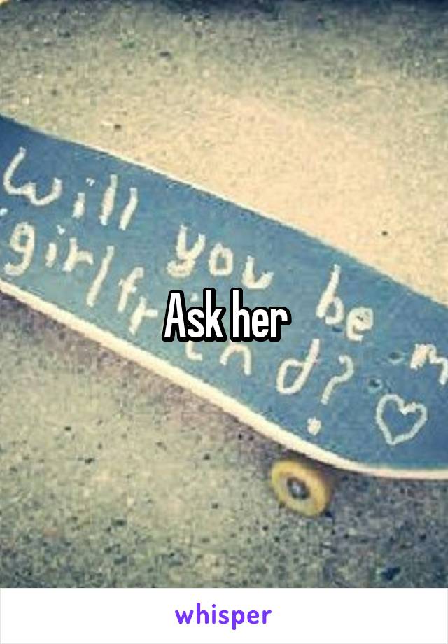 Ask her