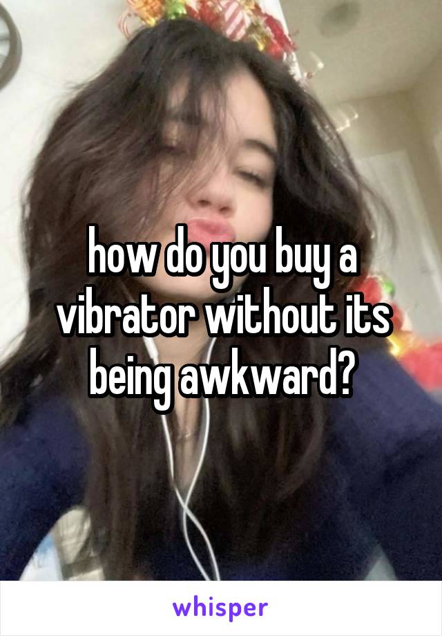 how do you buy a vibrator without its being awkward?