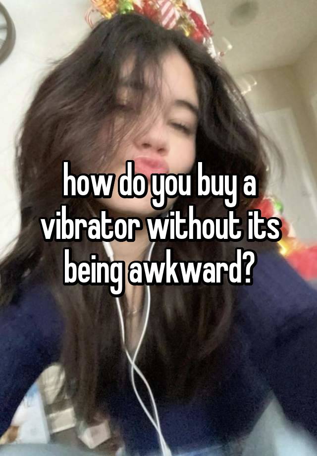 how do you buy a vibrator without its being awkward?