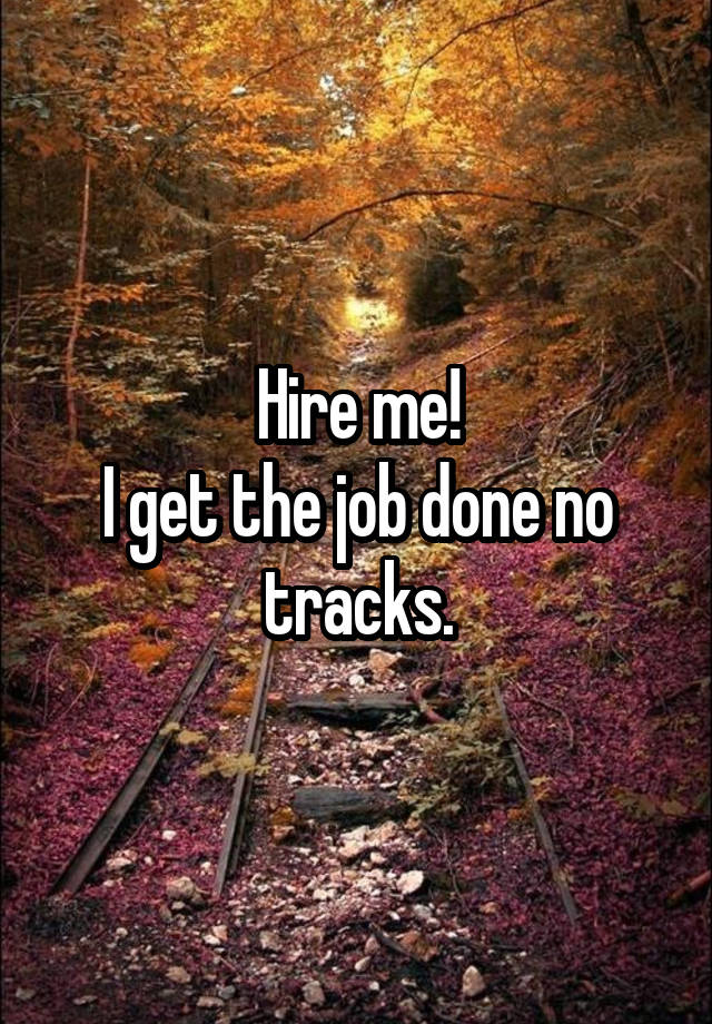 Hire me!
I get the job done no tracks.