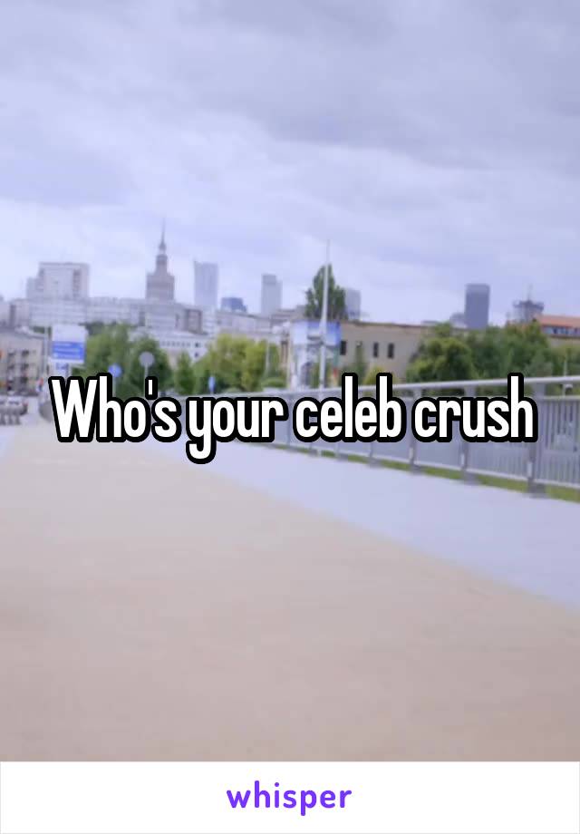 Who's your celeb crush