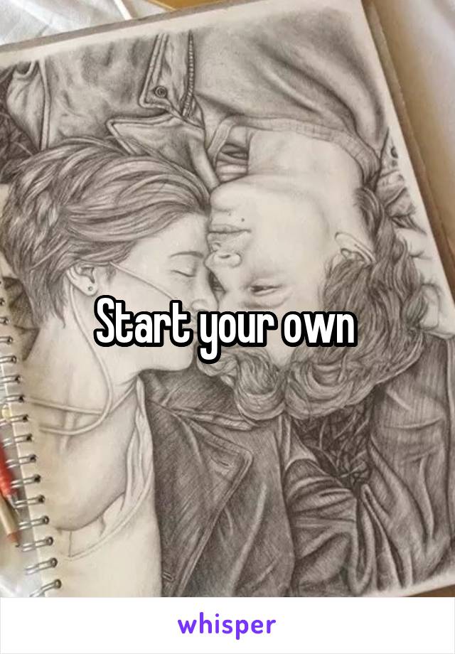 Start your own 