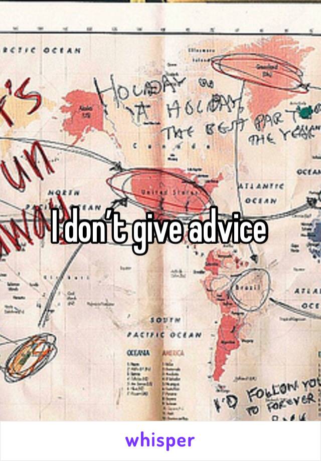 I don’t give advice 