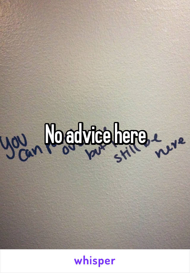 No advice here