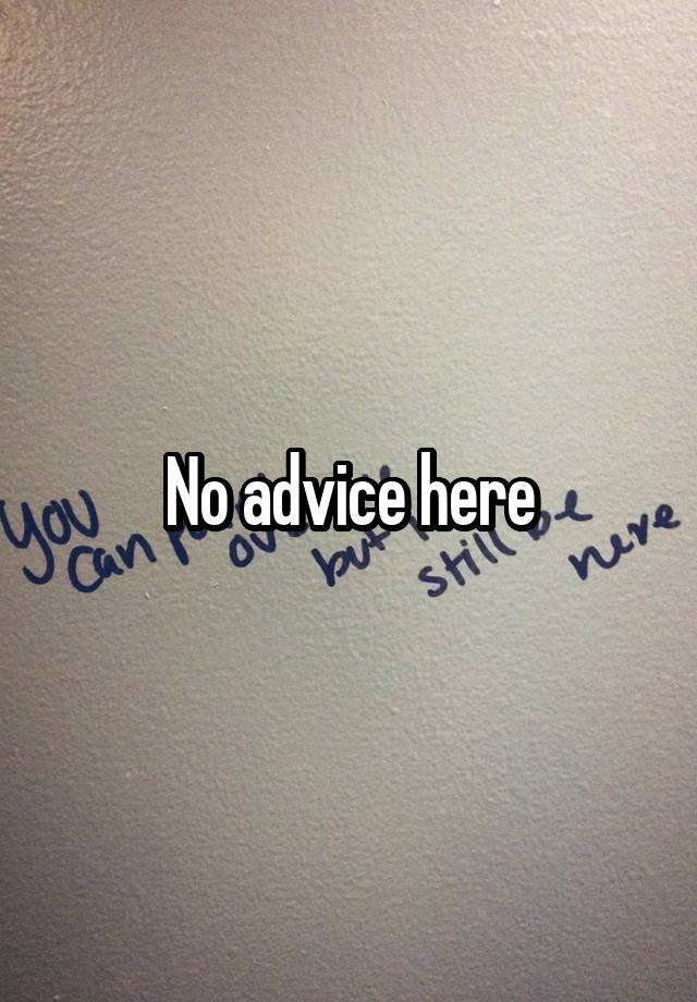 No advice here