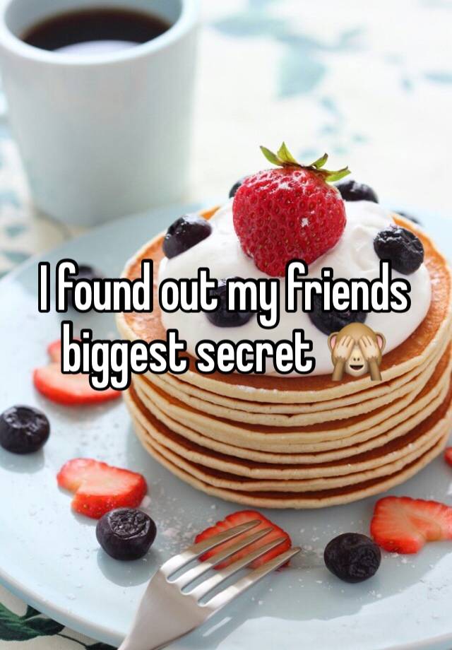 I found out my friends biggest secret 🙈