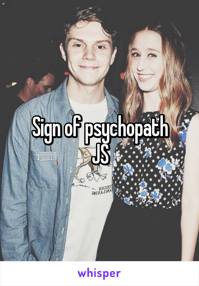 Sign of psychopath
JS