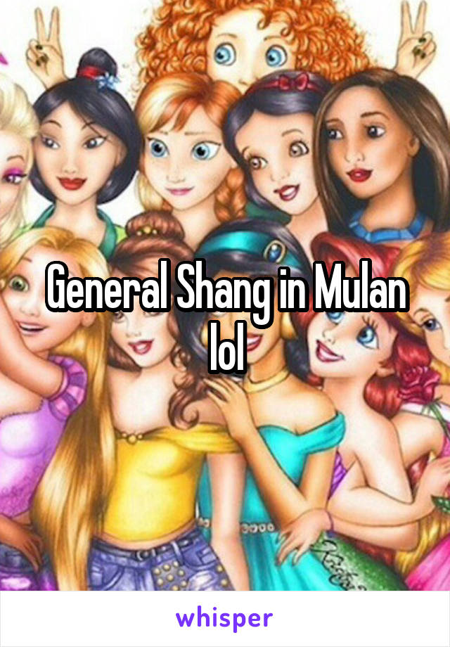 General Shang in Mulan lol