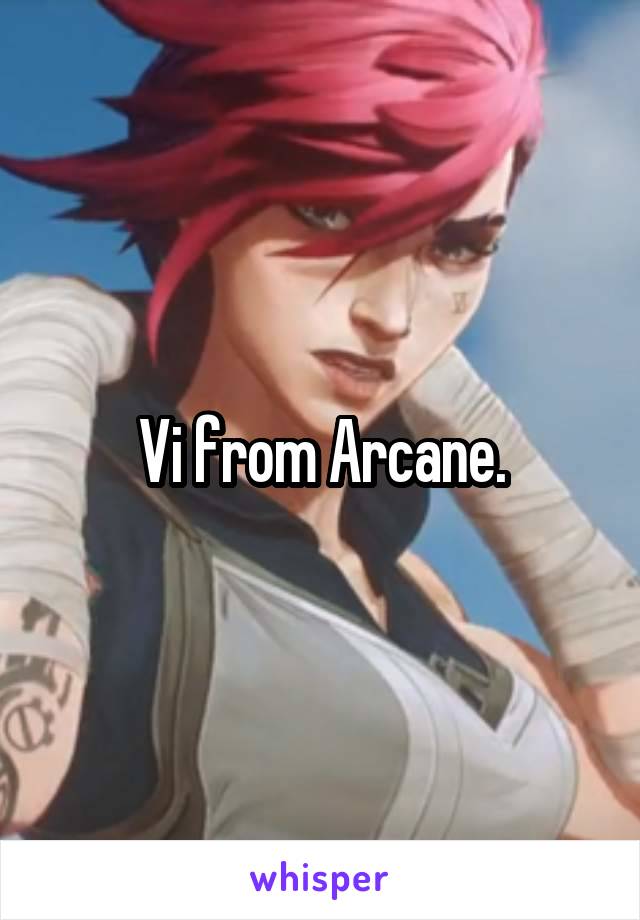 Vi from Arcane.