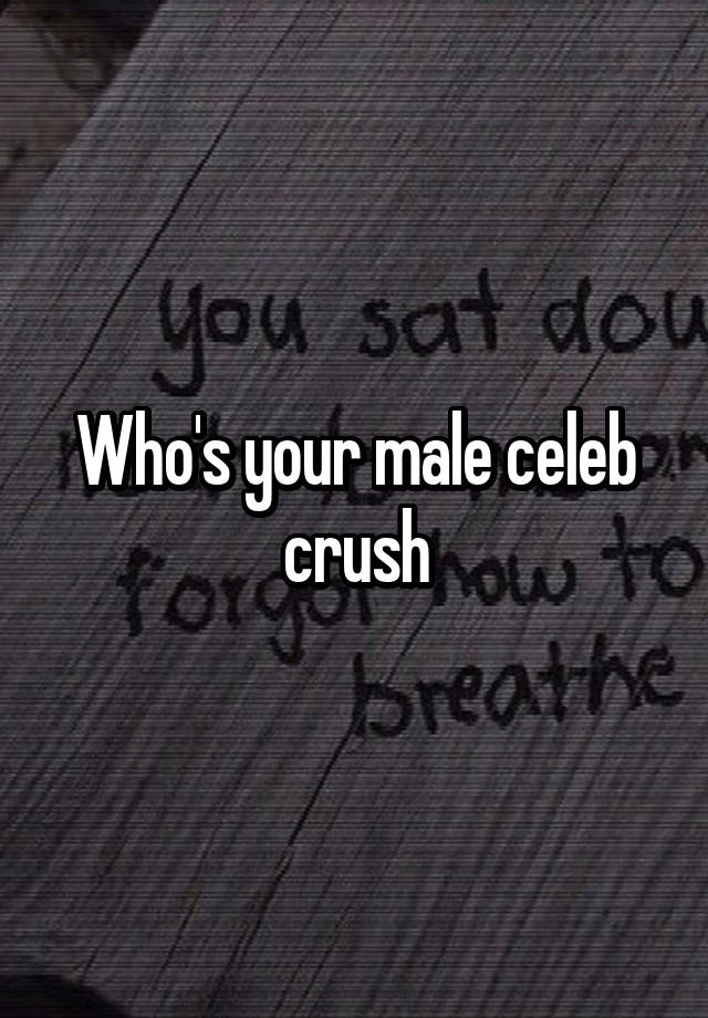 Who's your male celeb crush