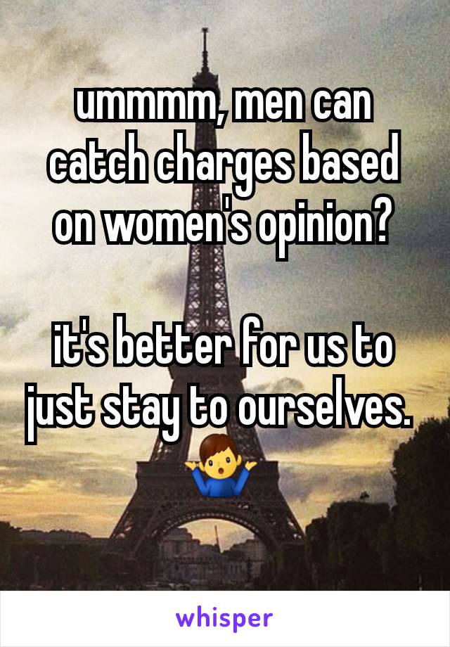 ummmm, men can catch charges based on women's opinion?

it's better for us to just stay to ourselves. 
🤷‍♂️ 
