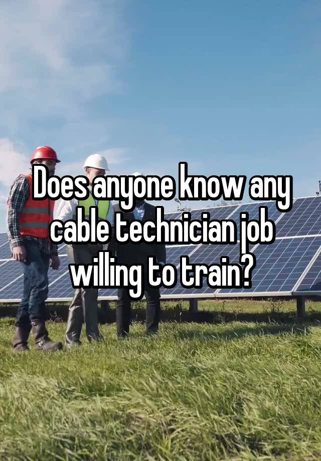 Does anyone know any cable technician job willing to train?