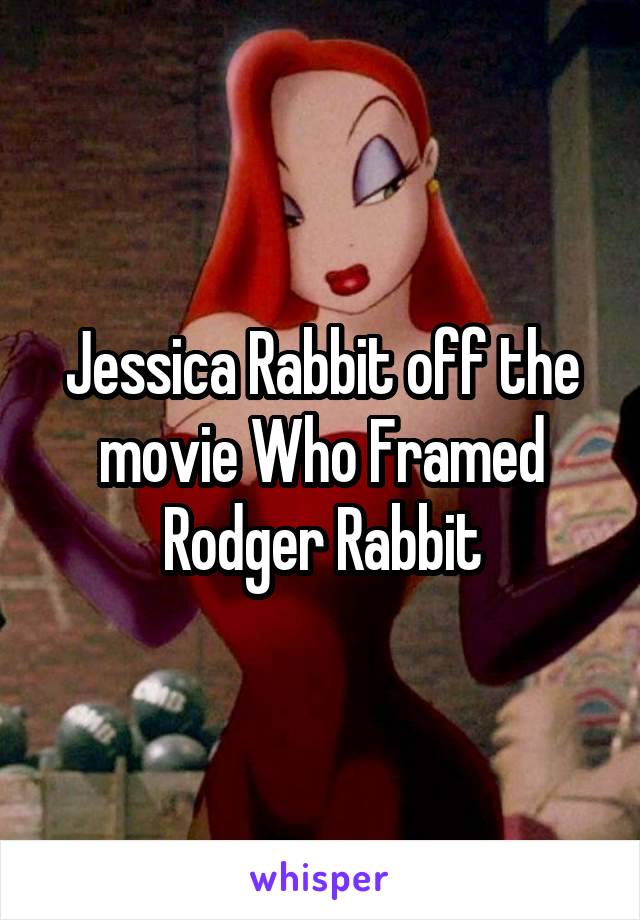 Jessica Rabbit off the movie Who Framed Rodger Rabbit