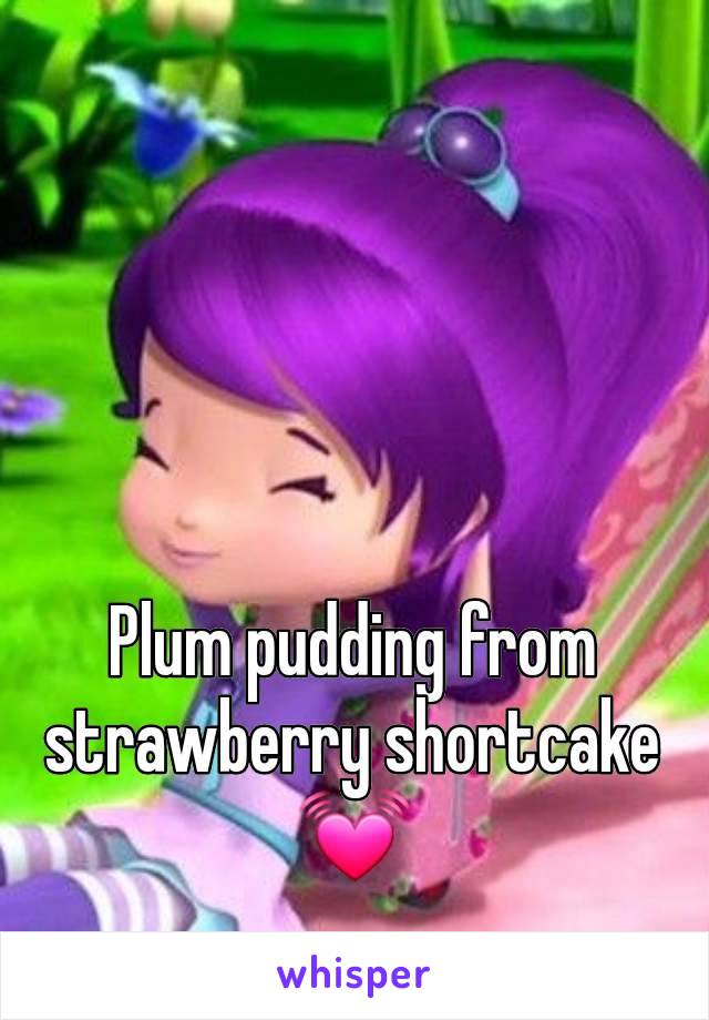 Plum pudding from strawberry shortcake 💓