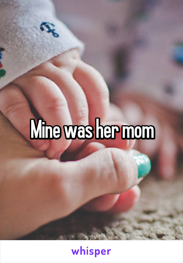 Mine was her mom