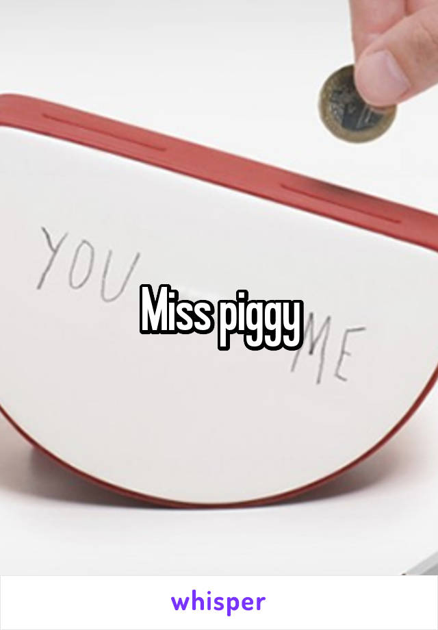 Miss piggy