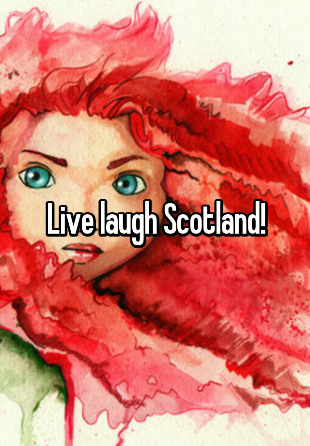 Live laugh Scotland!