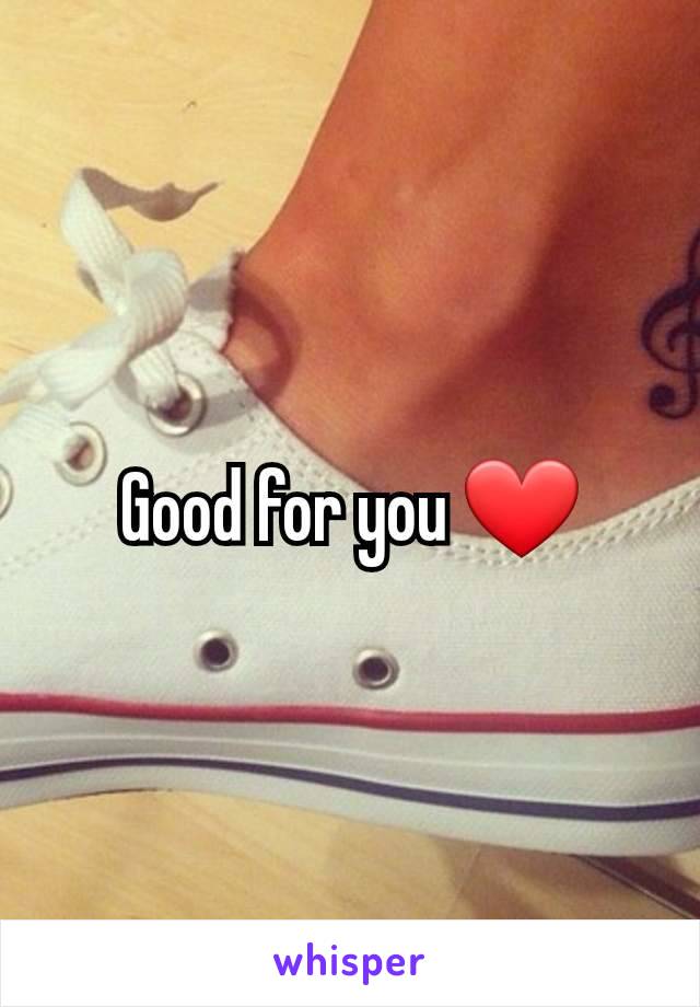 Good for you ❤