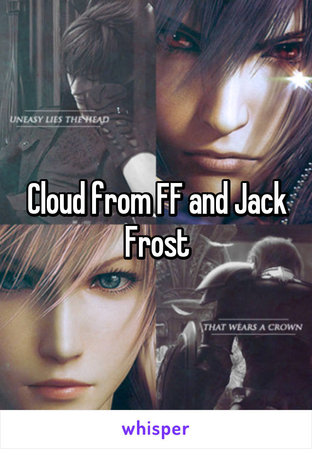 Cloud from FF and Jack Frost