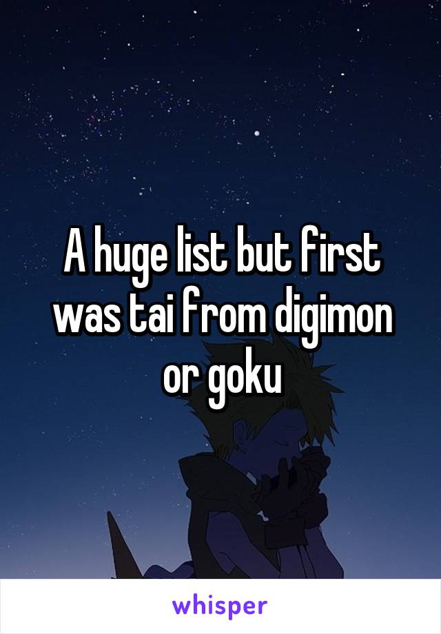 A huge list but first was tai from digimon or goku