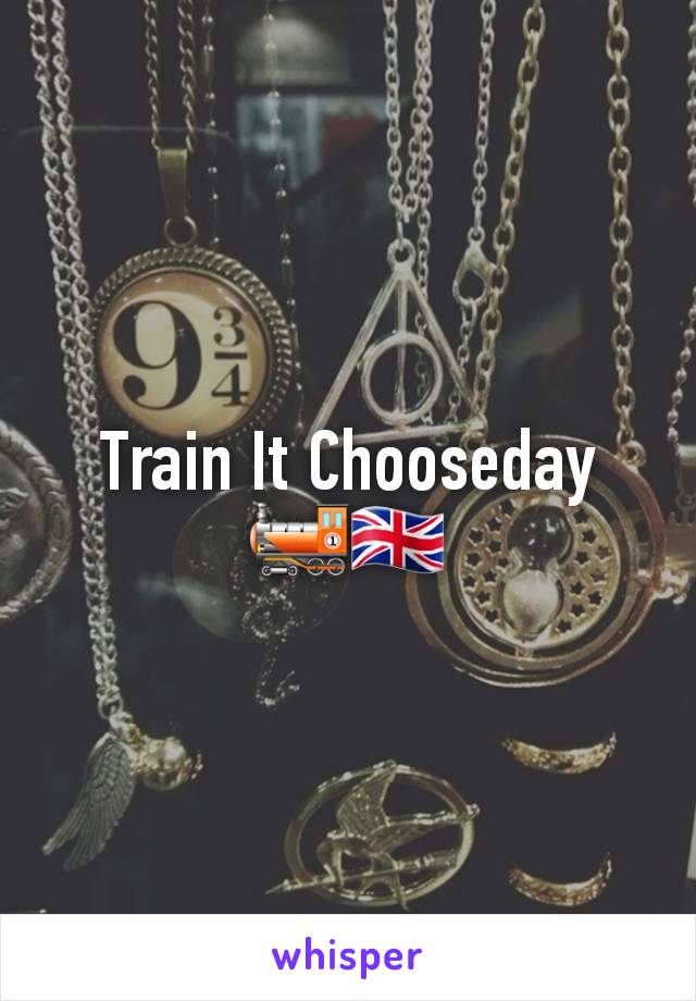 Train It Chooseday 🚂🇬🇧