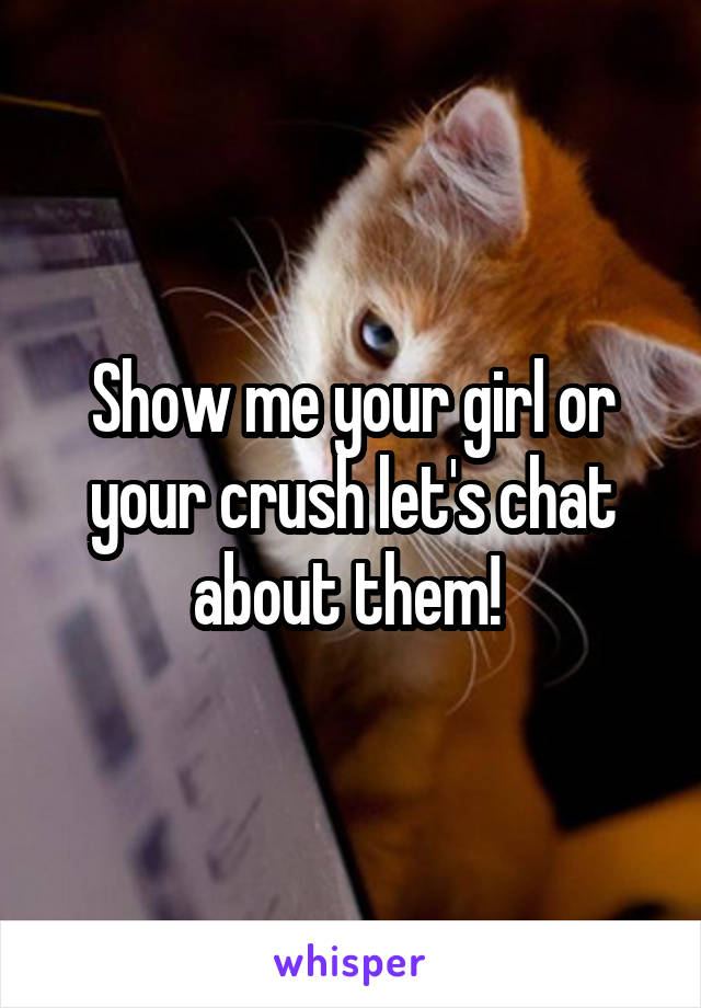 Show me your girl or your crush let's chat about them! 