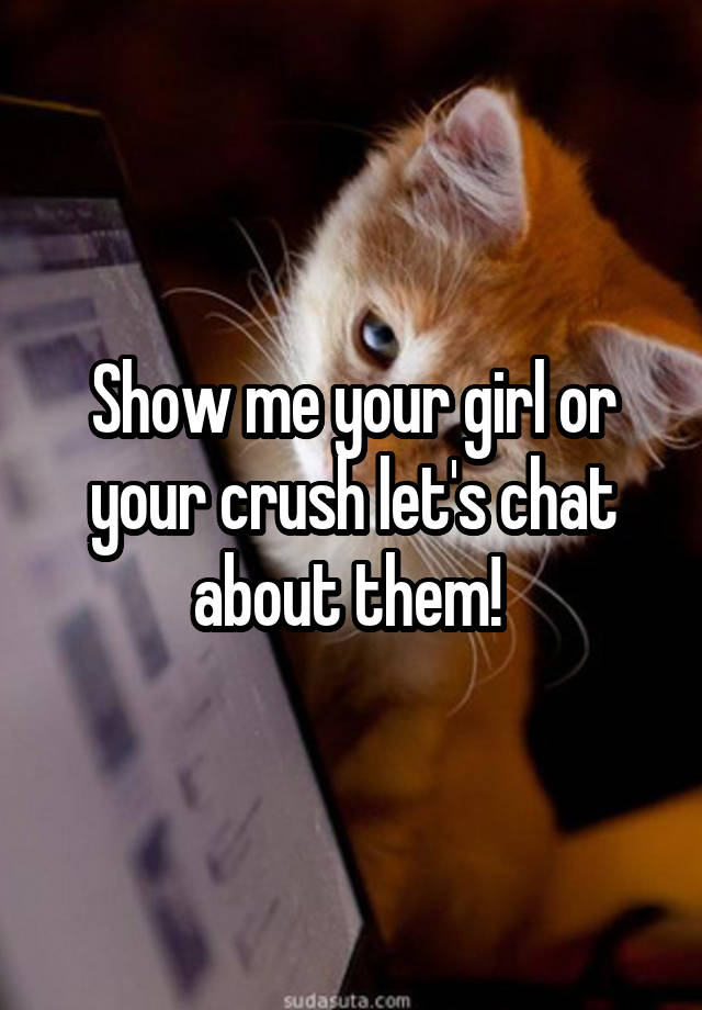 Show me your girl or your crush let's chat about them! 