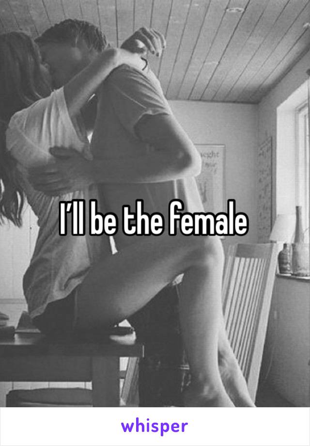 I’ll be the female 