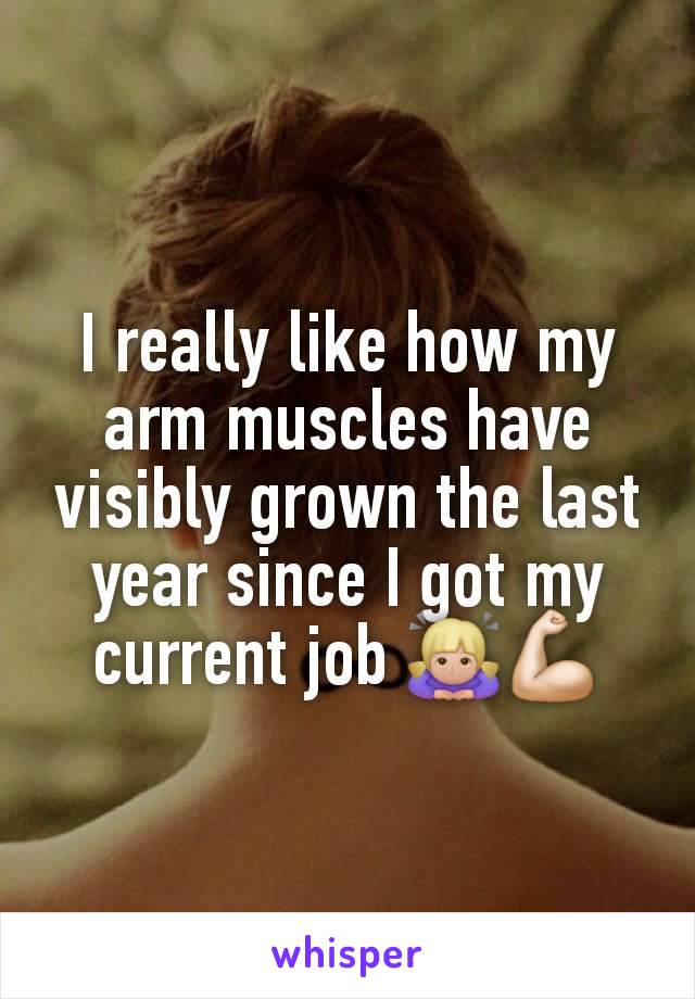 I really like how my arm muscles have visibly grown the last year since I got my current job 🙇🏼‍♀️💪🏻