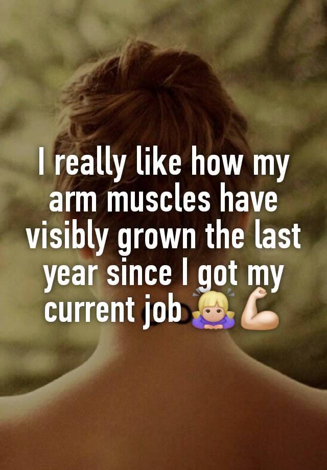 I really like how my arm muscles have visibly grown the last year since I got my current job 🙇🏼‍♀️💪🏻