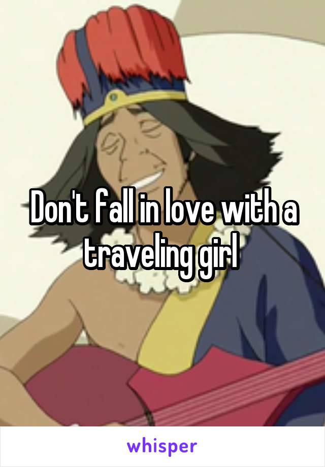 Don't fall in love with a traveling girl 