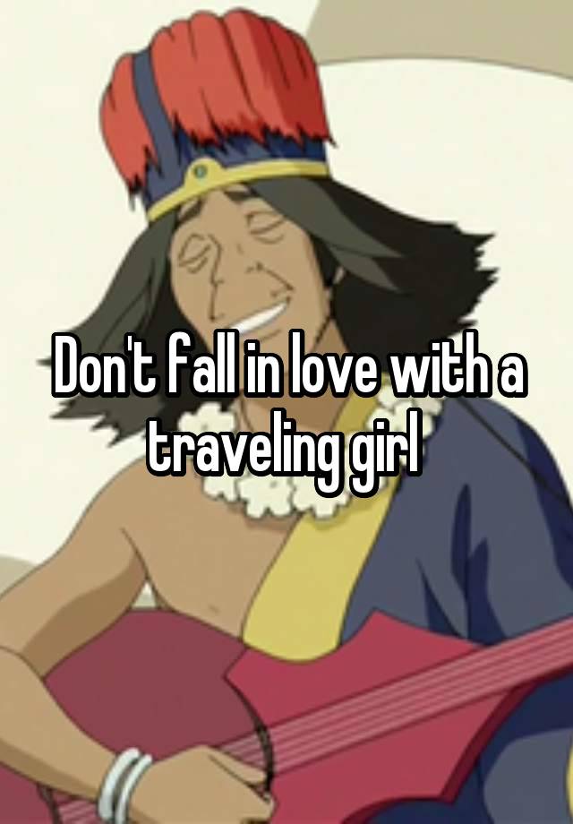 Don't fall in love with a traveling girl 