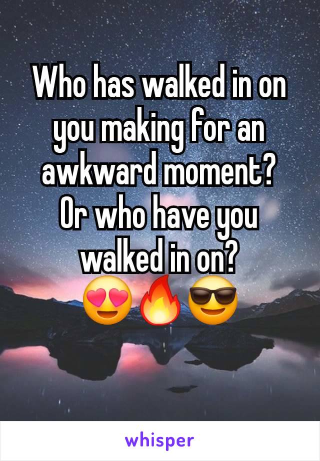 Who has walked in on you making for an awkward moment?
Or who have you walked in on?
😍🔥😎