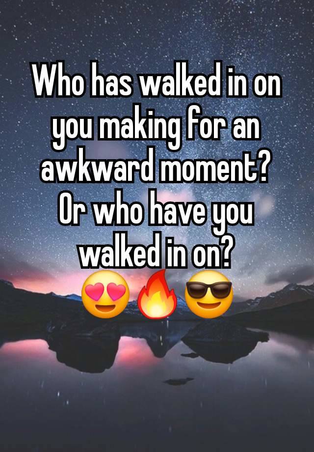 Who has walked in on you making for an awkward moment?
Or who have you walked in on?
😍🔥😎