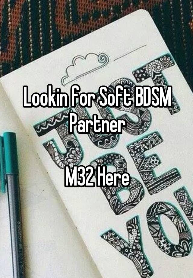 Lookin for Soft BDSM Partner

M32 Here