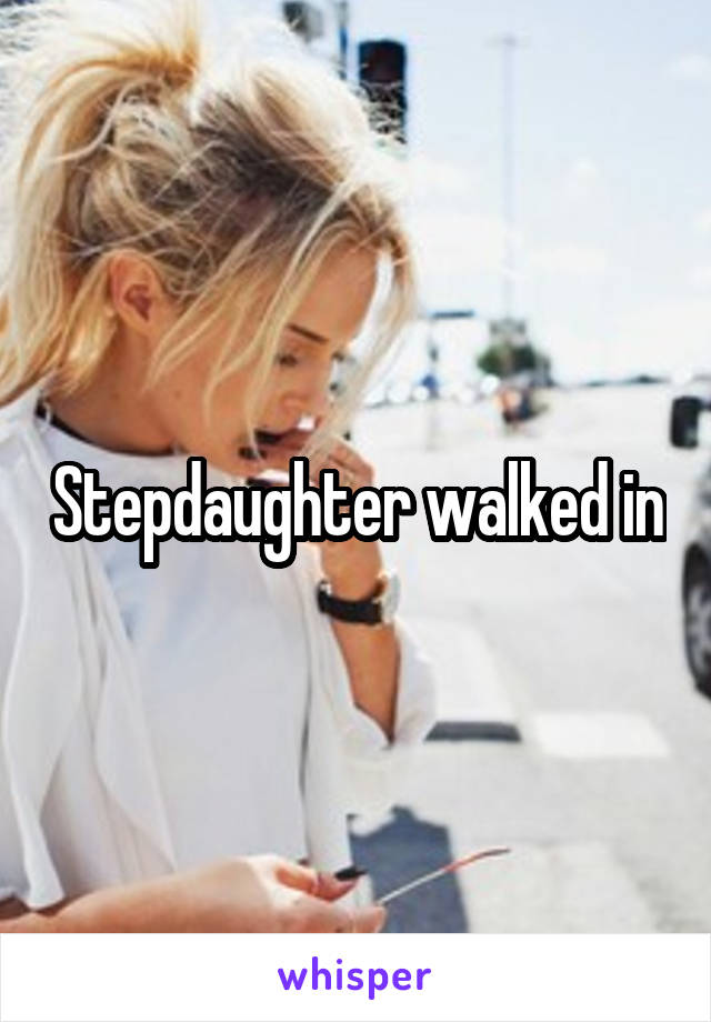 Stepdaughter walked in