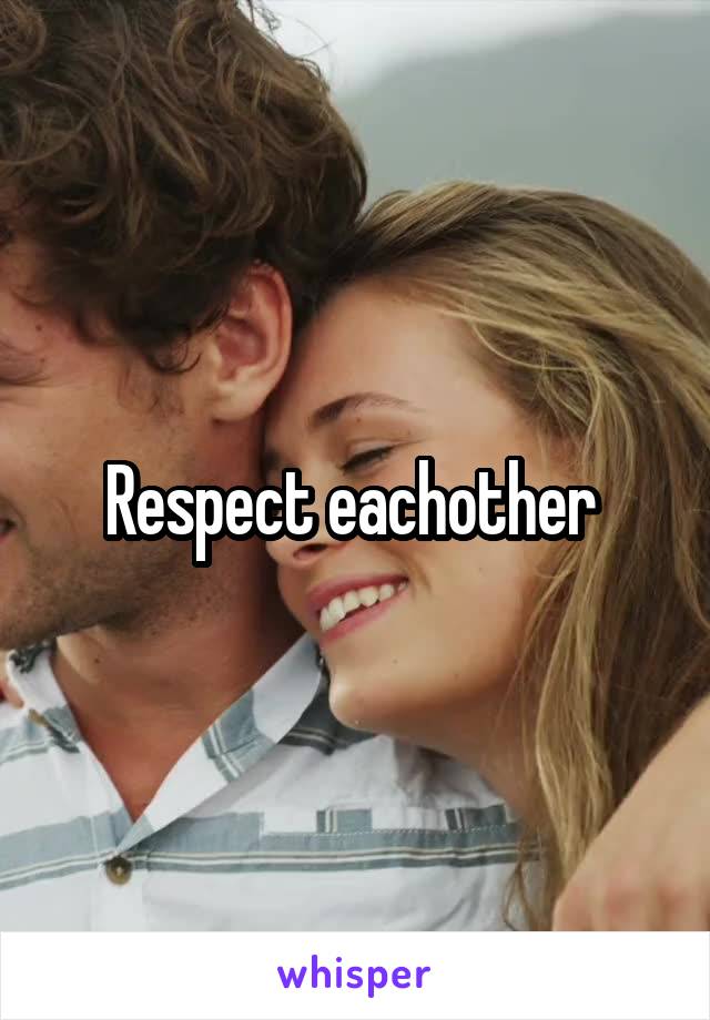 Respect eachother 