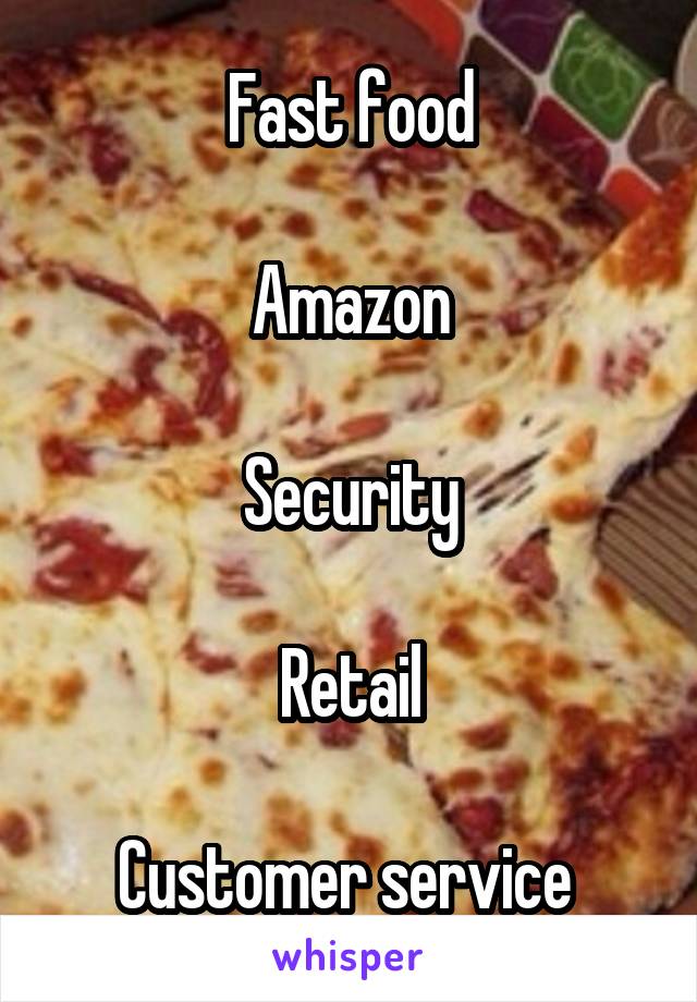 Fast food

Amazon

Security

Retail

Customer service 