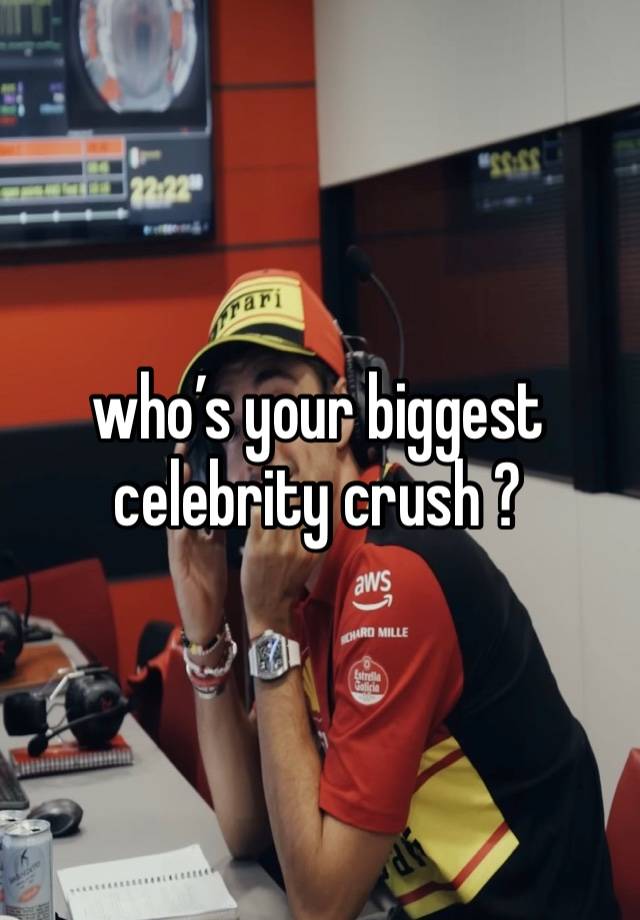 who’s your biggest celebrity crush ?