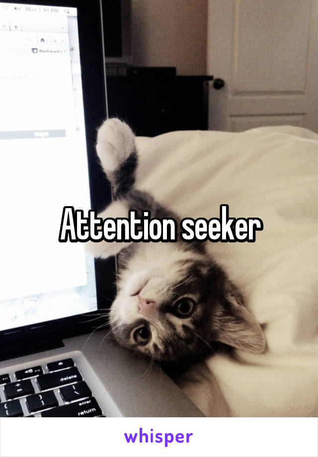 Attention seeker