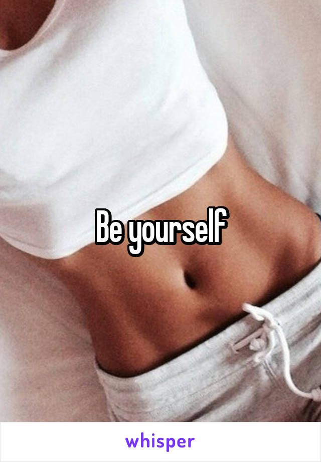 Be yourself